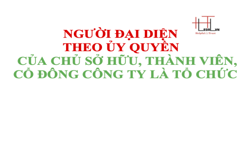 NGƯỜI ĐẠI DIỆN THEO ỦY QUYỀN CỦA CHỦ SỞ HỮU, THÀNH VIÊN, CỔ ĐÔNG CÔNG TY LÀ TỔ CHỨC